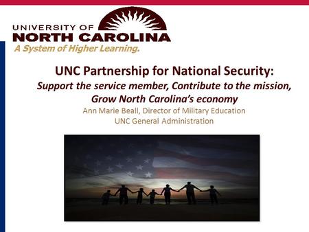 UNC Partnership for National Security: Support the service member, Contribute to the mission, Grow North Carolina’s economy Ann Marie Beall, Director of.