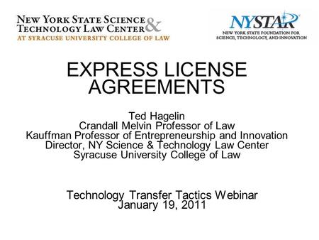 EXPRESS LICENSE AGREEMENTS Ted Hagelin Crandall Melvin Professor of Law Kauffman Professor of Entrepreneurship and Innovation Director, NY Science & Technology.