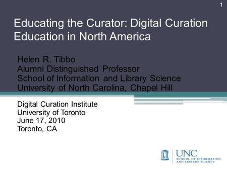 Educating the Curator: Digital Curation Education in North America Helen R. Tibbo Alumni Distinguished Professor School of Information and Library Science.