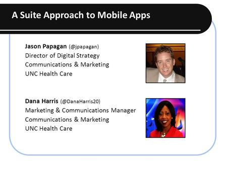 Jason Papagan Director of Digital Strategy Communications & Marketing UNC Health Care Dana Harris Marketing & Communications.