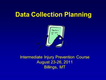 Intermediate Injury Prevention Course August 23-26, 2011 Billings, MT Data Collection Planning.
