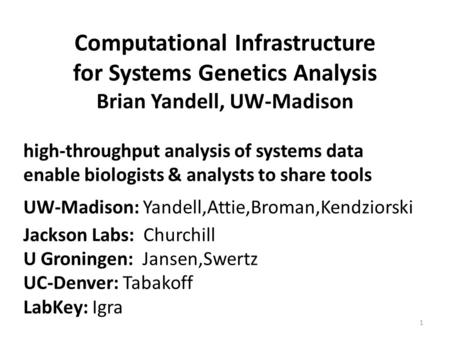 Computational Infrastructure for Systems Genetics Analysis Brian Yandell, UW-Madison high-throughput analysis of systems data enable biologists & analysts.