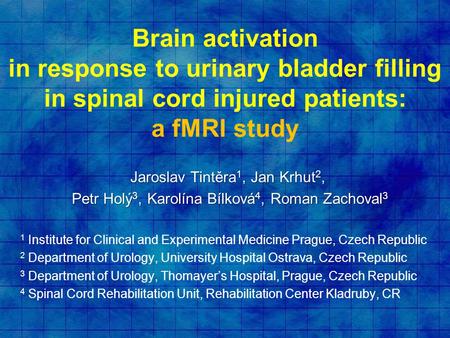 Brain activation in response to urinary bladder filling in spinal cord injured patients: a fMRI study Jaroslav Tintěra 1, Jan Krhut 2, Petr Holý 3, Karolína.