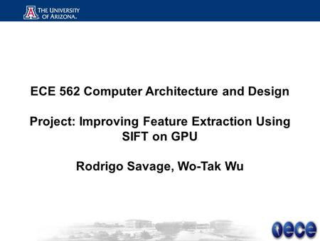 ECE 562 Computer Architecture and Design Project: Improving Feature Extraction Using SIFT on GPU Rodrigo Savage, Wo-Tak Wu.
