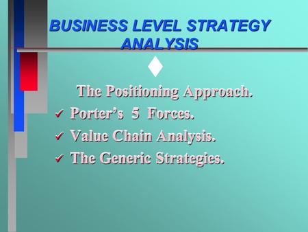 Tt tt BUSINESS LEVEL STRATEGY ANALYSIS The Positioning Approach. Porter’s 5 Forces. Porter’s 5 Forces. Value Chain Analysis. Value Chain Analysis. The.