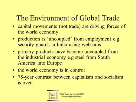 The Environment of Global Trade capital movements (not trade) are driving forces of the world economy production is ‘uncoupled’ from employment e.g security.