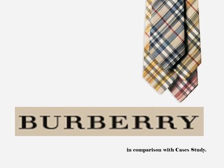 In comparison with Cases Study.. 2 HISTORY Founded in 1856 by Thomas Burberry, he began his distinguished retail career when he was only 21. After expanding.