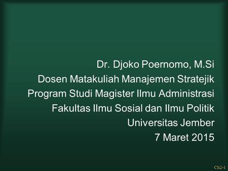 Dr. Djoko Poernomo, M.Si Dosen Matakuliah Manajemen Stratejik Program Studi Magister Ilmu Administrasi Fakultas Ilmu Sosial dan Ilmu Politik Universitas.