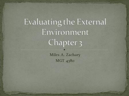 Miles A. Zachary MGT 4380. Lecture The relationship between an organization and its environment Evaluating the general environment Evaluating the industry.