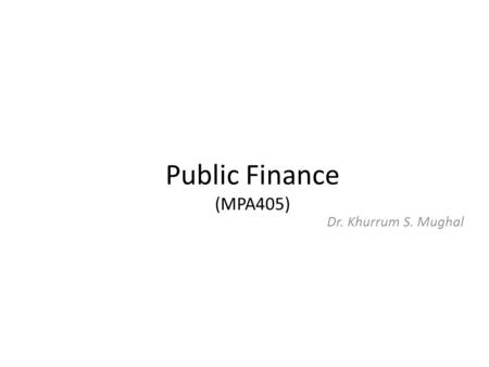 Public Finance (MPA405) Dr. Khurrum S. Mughal. Lecture 6: Public Goods Public Finance.