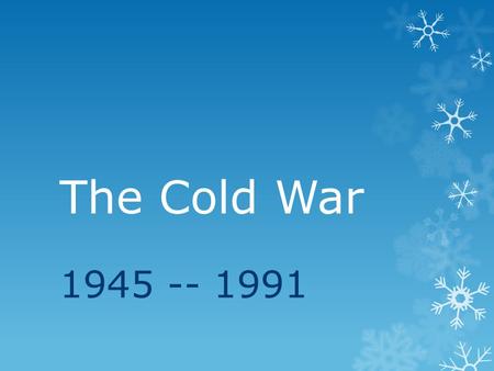 The Cold War 1945 -- 1991. The Cold War  A state of political tension and military rival between nations that stops short of full-scale war.  The Cold.