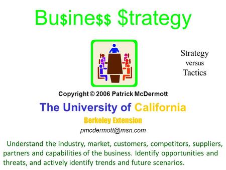 Bu $ ine $$ $trategy Copyright © 2006 Patrick McDermott The University of California Berkeley Extension Strategy versus Tactics Understand.