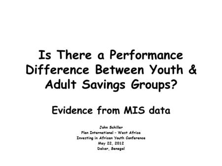 Is There a Performance Difference Between Youth & Adult Savings Groups? Evidence from MIS data John Schiller Plan International – West Africa Investing.