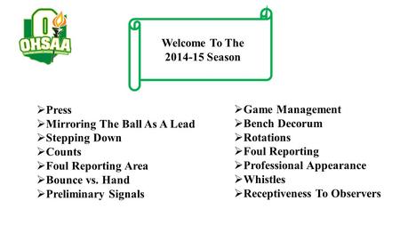 Welcome To The 2014-15 Season  Press  Mirroring The Ball As A Lead  Stepping Down  Counts  Foul Reporting Area  Bounce vs. Hand  Preliminary Signals.