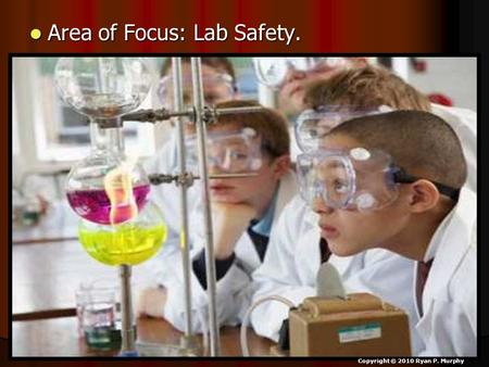 Area of Focus: Lab Safety. Area of Focus: Lab Safety. Copyright © 2010 Ryan P. Murphy.