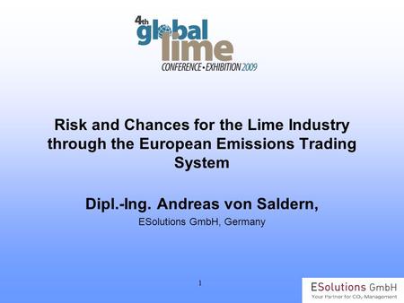 1 Risk and Chances for the Lime Industry through the European Emissions Trading System Dipl.-Ing. Andreas von Saldern, ESolutions GmbH, Germany.