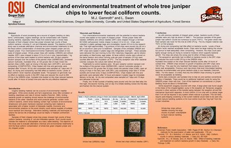 Chemical and environmental treatment of whole tree juniper chips to lower fecal coliform counts. M.J. Gamroth* and L. Swan Department of Animal Sciences,