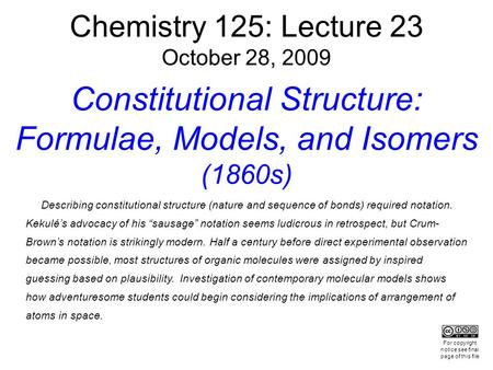 Chemistry 125: Lecture 23 October 28, 2009 Constitutional Structure: Formulae, Models, and Isomers (1860s) Describing constitutional structure (nature.