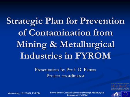 Wednesday, 12/12/2007, FYROM Prevention of Contamination from Mining & Metallurgical Industries in FYROM Strategic Plan for Prevention of Contamination.