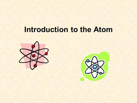 Introduction to the Atom. Objective: Draw conclusions about something unknown by inference* and indirect observations… * Deduction; supposition; assumption.