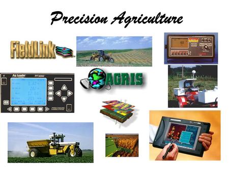 Precision Agriculture. What Is Precision Agriculture? uThe practice of managing each acre of your farm to reach it’s highest economic yield through the.