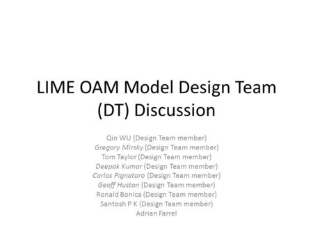 LIME OAM Model Design Team (DT) Discussion Qin WU (Design Team member) Gregory Mirsky (Design Team member) Tom Taylor (Design Team member) Deepak Kumar.