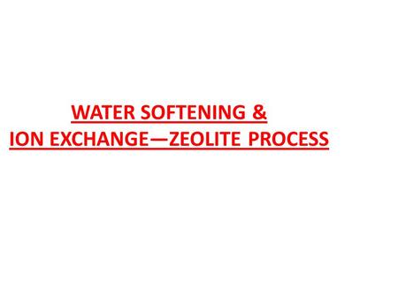 WATER SOFTENING & ION EXCHANGE—ZEOLITE PROCESS