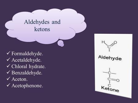 Aldehydes and ketons Formaldehyde. Acetaldehyde. Chloral hydrate.