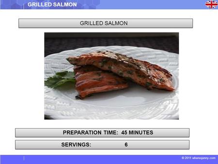 © 2011 wheresjenny.com GRILLED SALMON SERVINGS: 6 PREPARATION TIME: 45 MINUTES.