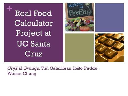 + Crystal Owings, Tim Galarneau, Iosto Puddu, Weixin Cheng Real Food Calculator Project at UC Santa Cruz.