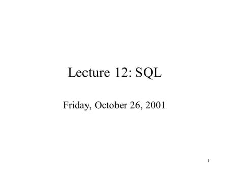 1 Lecture 12: SQL Friday, October 26, 2001. 2 Outline Simple Queries in SQL (5.1) Queries with more than one relation (5.2) Subqueries (5.3) Duplicates.