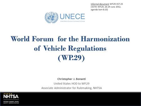 Christopher J. Bonanti United States HOD to WP.29 Associate Administrator for Rulemaking, NHTSA World Forum for the Harmonization of Vehicle Regulations.