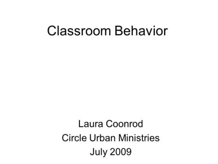 Classroom Behavior Laura Coonrod Circle Urban Ministries July 2009.