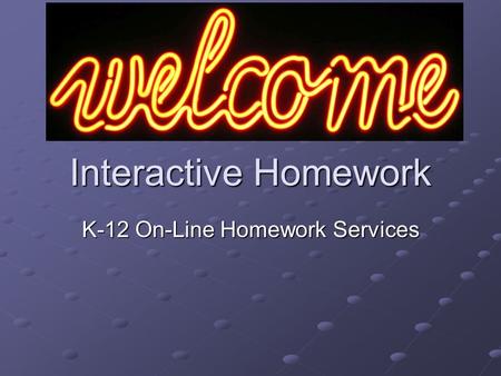 Interactive Homework K-12 On-Line Homework Services.