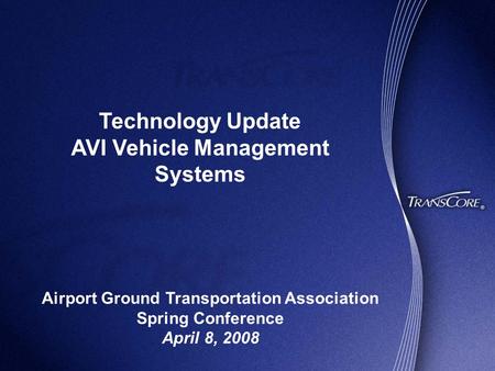 Technology Update AVI Vehicle Management Systems Airport Ground Transportation Association Spring Conference April 8, 2008.