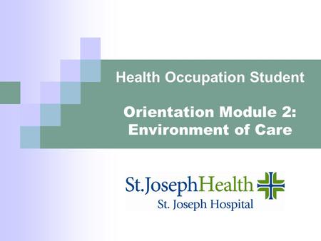 Health Occupation Student Orientation Module 2: Environment of Care.