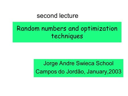 Random numbers and optimization techniques Jorge Andre Swieca School Campos do Jordão, January,2003 second lecture.