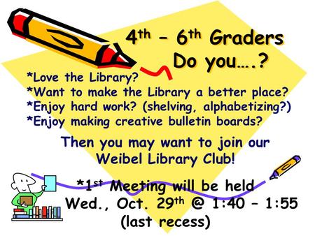 4 th – 6 th Graders Do you….? *Love the Library? *Want to make the Library a better place? *Enjoy hard work? (shelving, alphabetizing?) *Enjoy making creative.