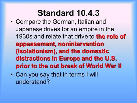 Standard 10.4.3 Compare the German, Italian and Japanese drives for an empire in the 1930s and relate that drive to the role of appeasement, nonintervention.