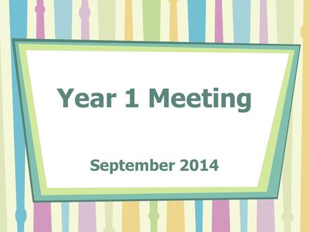 Year 1 Meeting September 2014. Aims for the meeting: To find out about routines and procedures in year 1 To find out about the topics for the year To.
