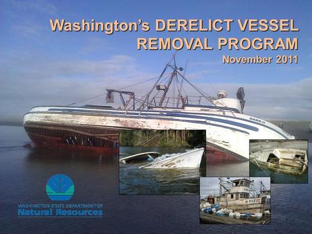 Washington’s DERELICT VESSEL REMOVAL PROGRAM November 2011.