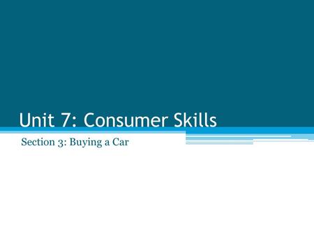 Unit 7: Consumer Skills Section 3: Buying a Car. I CAN Apply each of the following to the purchase of a car: ▫Acceptance ▫Cash Value ▫Counteroffer ▫Face.