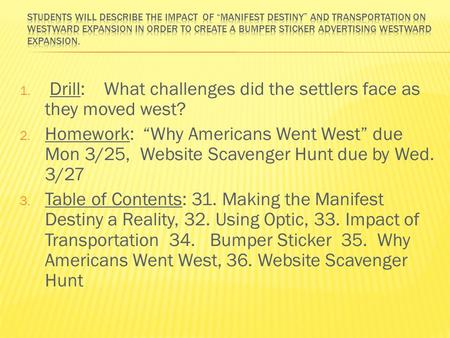 1. Drill: What challenges did the settlers face as they moved west? 2. Homework: “Why Americans Went West” due Mon 3/25, Website Scavenger Hunt due by.