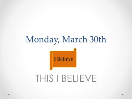 Monday, March 30th THIS I BELIEVE. PLAN Mon – Journal + Film Clips – view and respond Tues – Journal Writing w/ Charlie Brown Wed – Writing Prompts and.