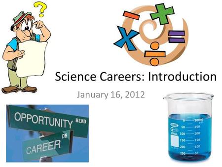 Science Careers: Introduction January 16, 2012.