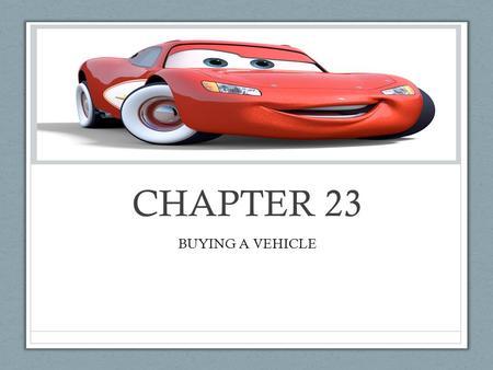 CHAPTER 23 BUYING A VEHICLE. Steps in the Car Buying Process Identify your needs and wants What do you need to do with your car? Will you drive a lot.