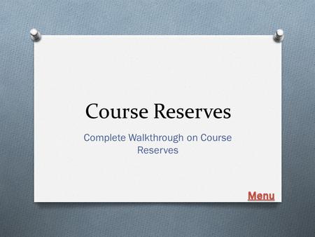 Course Reserves Complete Walkthrough on Course Reserves.