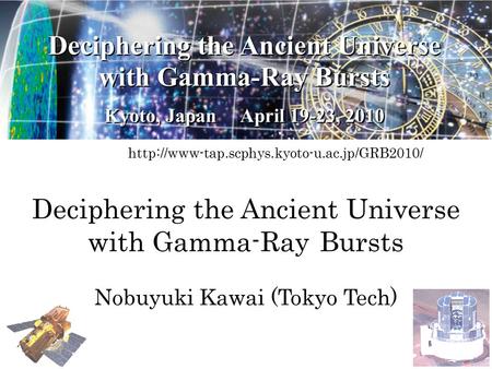 Deciphering the Ancient Universe with Gamma-Ray Bursts Nobuyuki Kawai (Tokyo Tech)