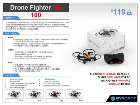 Drone Fighter GX 100 FEATURES DETAILS ABOUT FLYING BATTLE GAME (REAL-LIFE) FLIGHT SIMULATOR FOR PC UPGRADABLE FIRMWARE MODULAR DESIGN 1 x Drone Fighter.