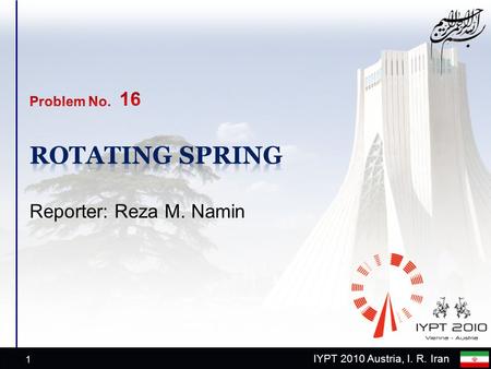 IYPT 2010 Austria, I. R. Iran Reporter: Reza M. Namin 1.